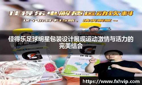 佳得乐足球明星包装设计展现运动激情与活力的完美结合